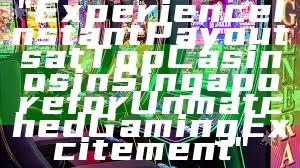 "Experience Instant Payouts at Top Casinos in Singapore for Unmatched Gaming Excitement"