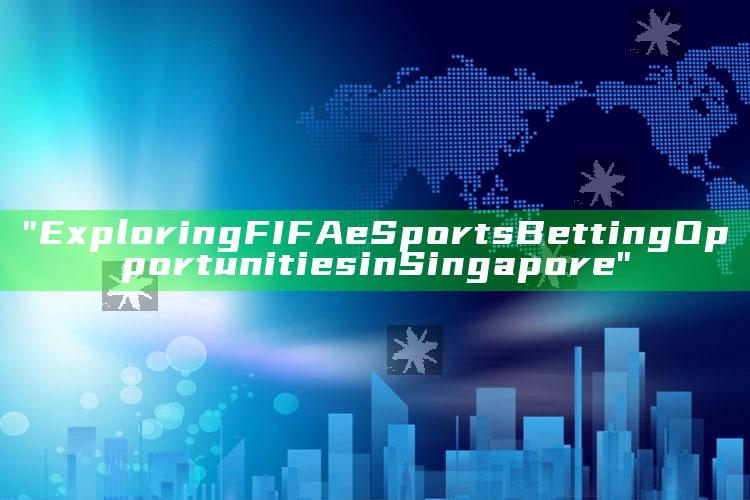 "Exploring FIFA eSports Betting Opportunities in Singapore"
