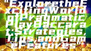 "Explore the Exciting World of Pragmatic Play Baccarat: Strategies, Tips, and Game Features"