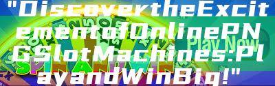 "Discover the Excitement of Online PNG Slot Machines: Play and Win Big!"