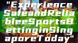 "Experience Safe and Reliable eSports Betting in Singapore Today"