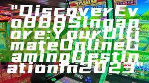 "Discover Evo888 Singapore: Your Ultimate Online Gaming Destination in 2023"