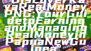 "Discover Kaya Real Money PNG: Your Guide to Earning and Managing Real Money in Papua New Guinea"