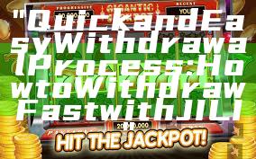 "Quick and Easy Withdrawal Process: How to Withdraw Fast with JILI"