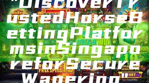 "Discover Trusted Horse Betting Platforms in Singapore for Secure Wagering"