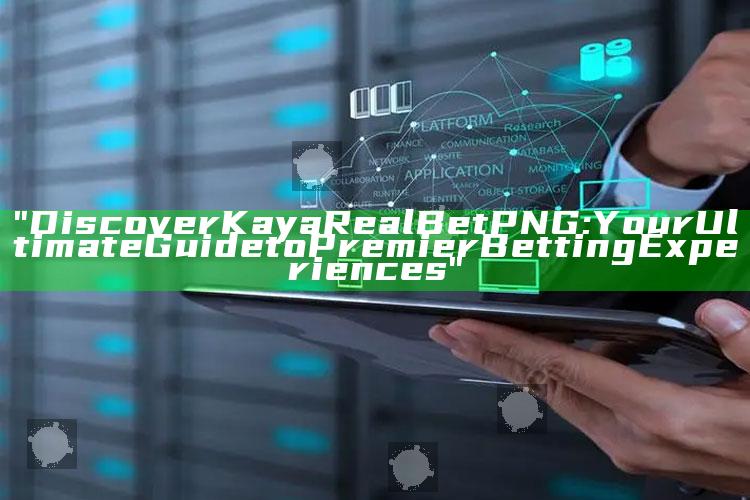 "Discover Kaya Real Bet PNG: Your Ultimate Guide to Premier Betting Experiences"