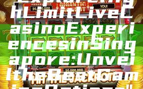 "Explore High Limit Live Casino Experiences in Singapore: Unveil the Best Gaming Options"