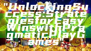 "Unlocking Success: Strategies for Easy Wins with Pragmatic Play Games"