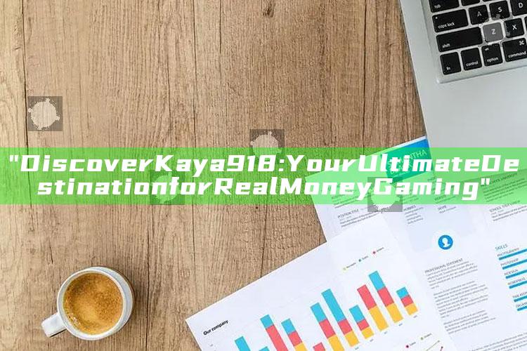 "Discover Kaya918: Your Ultimate Destination for Real Money Gaming"