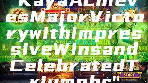 "Kaya Achieves Major Victory with Impressive Wins and Celebrated Triumphs"