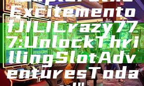 "Explore the Excitement of JILI Crazy 777: Unlock Thrilling Slot Adventures Today!"