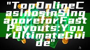 "Top Online Casinos in Singapore for Fast Payouts: Your Ultimate Guide"
